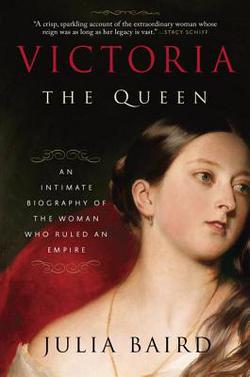 Victoria : The Queen: An Intimate Biography of the Woman Who Ruled an Empire